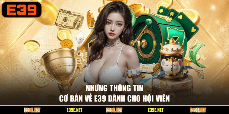 Những thông tin cơ bản về E39 dành cho hội viên