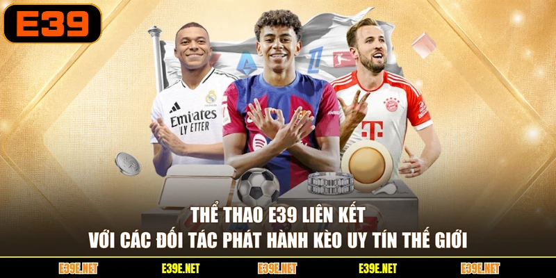 Thể thao E39 liên kết với các đối tác phát hành kèo uy tín thế giới