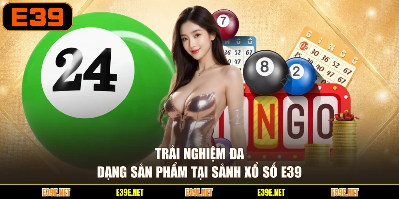 Trải nghiệm đa dạng sản phẩm tại sảnh Xổ số E39